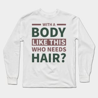 Funny body building  Quote,Humor With a Body Like This Who Needs Hair,Cool body building Long Sleeve T-Shirt